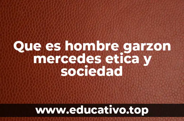 Que es hombre garzon mercedes etica y sociedad
