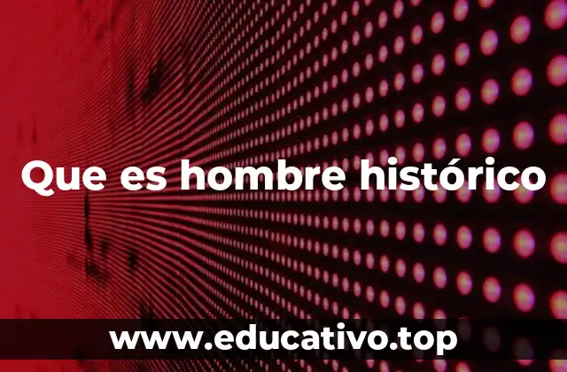 Que es hombre histórico