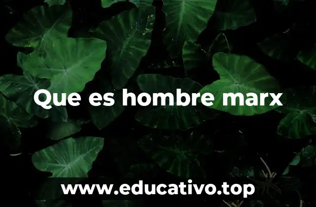 Que es hombre marx