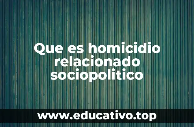 Que es homicidio relacionado sociopolitico