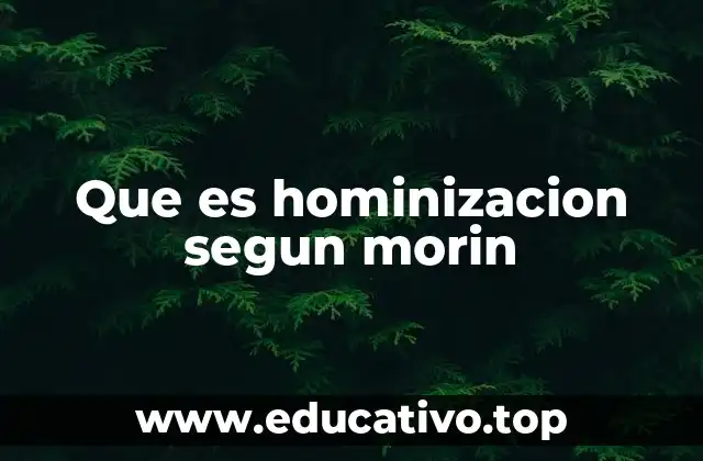 Que es hominizacion segun morin