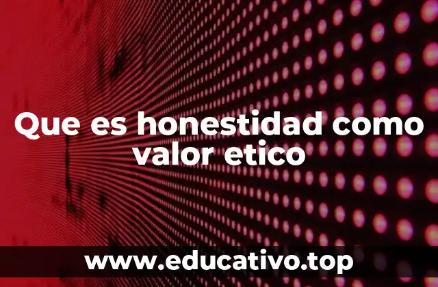 Que es honestidad como valor etico