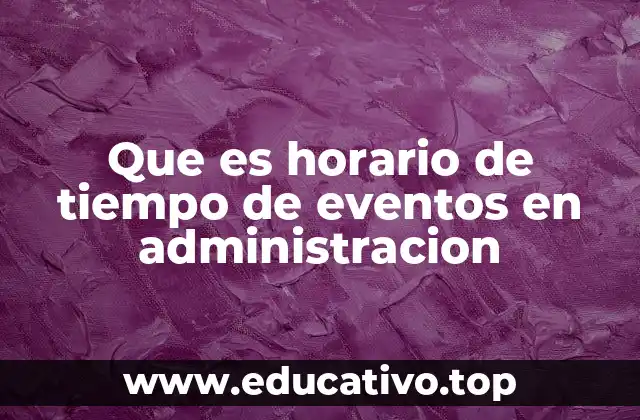 Que es horario de tiempo de eventos en administracion