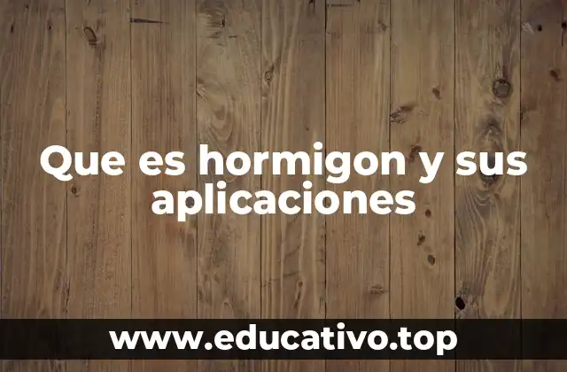 Que es hormigon y sus aplicaciones