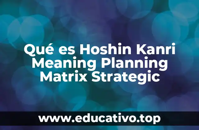 Qué es Hoshin Kanri Meaning Planning Matrix Strategic