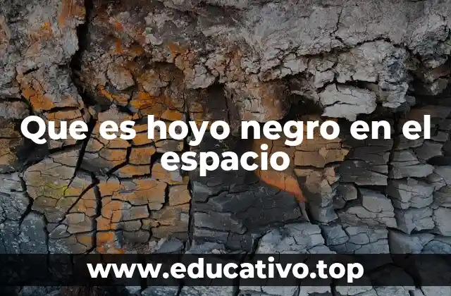 Que es hoyo negro en el espacio