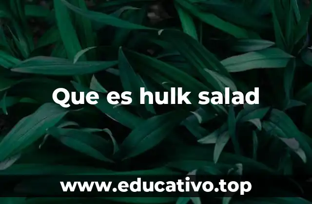 Que es hulk salad