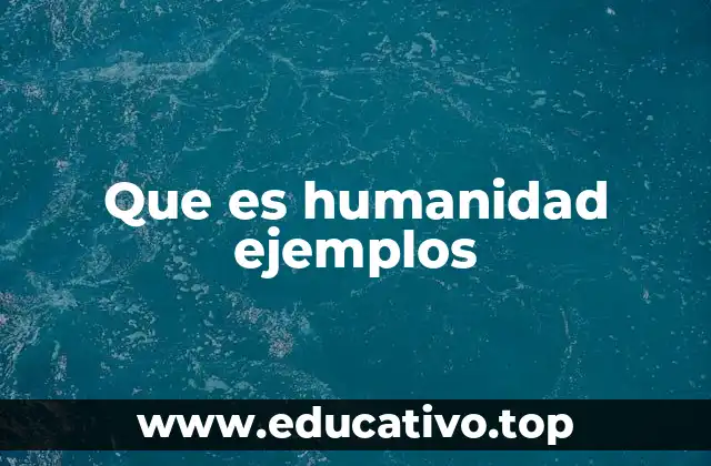Que es humanidad ejemplos