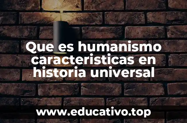 Que es humanismo caracteristicas en historia universal