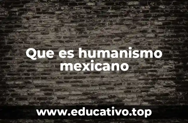 Que es humanismo mexicano