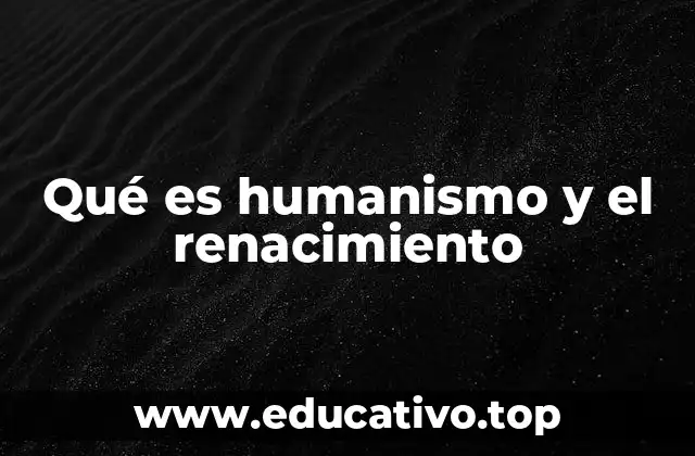 Qué es humanismo y el renacimiento