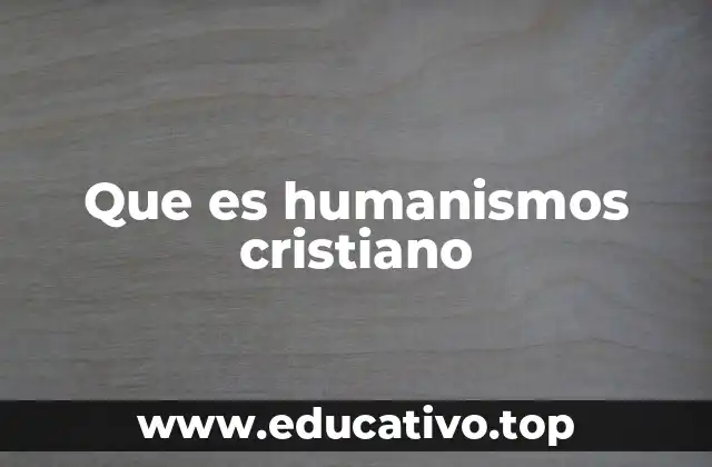 Que es humanismos cristiano