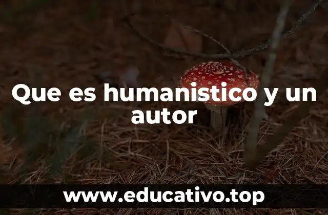Que es humanistico y un autor