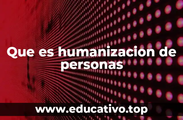 Que es humanizacion de personas