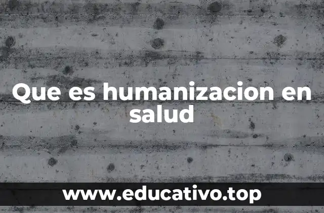 Que es humanizacion en salud