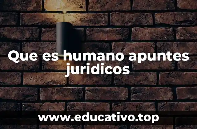 Que es humano apuntes juridicos