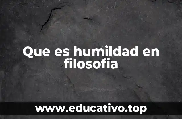 Que es humildad en filosofia