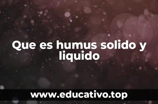 Que es humus solido y liquido