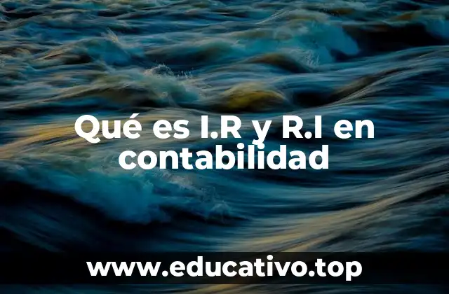 Qué es I.R y R.I en contabilidad