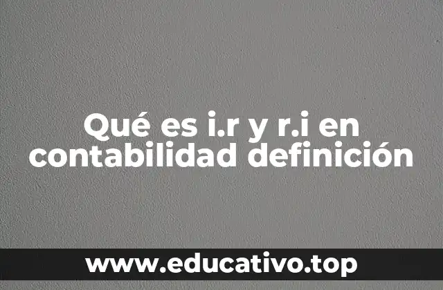 Qué es i.r y r.i en contabilidad definición