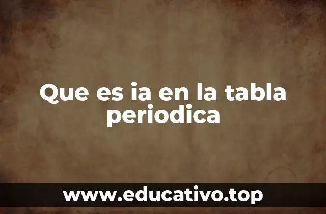 Que es ia en la tabla periodica