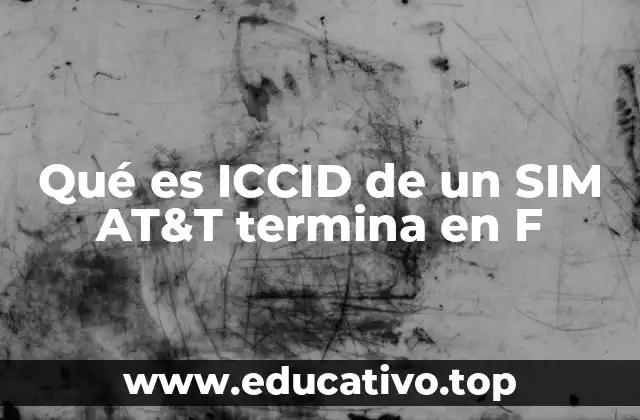 Qué es ICCID de un SIM AT&T termina en F