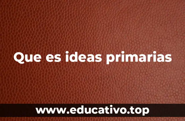 Que es ideas primarias