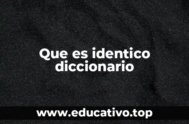 Que es identico diccionario