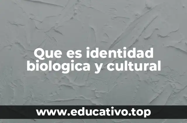 Que es identidad biologica y cultural