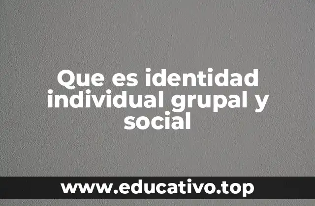 Que es identidad individual grupal y social