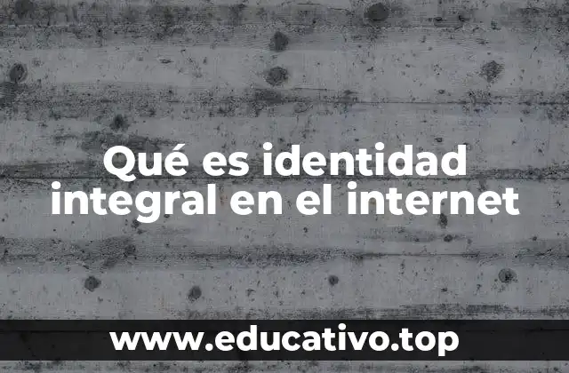 Qué es identidad integral en el internet