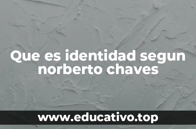 Que es identidad segun norberto chaves