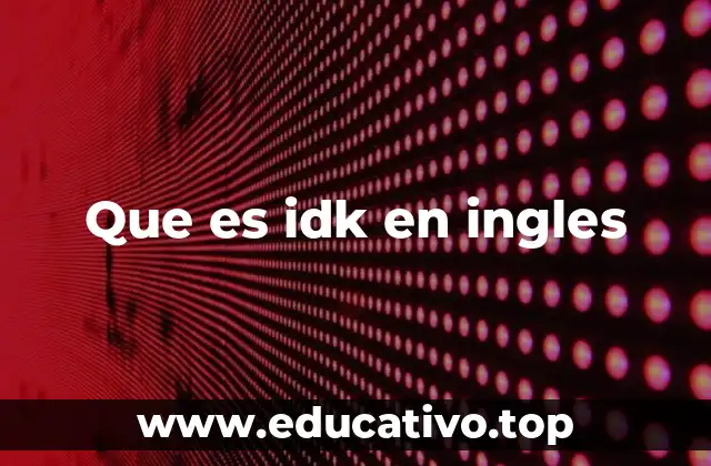 Que es idk en ingles