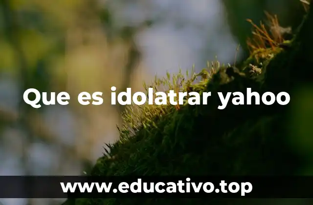 Que es idolatrar yahoo