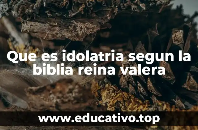 Que es idolatria segun la biblia reina valera