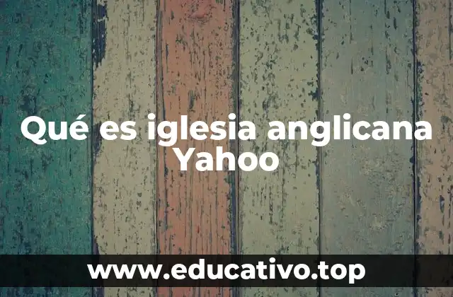 Qué es iglesia anglicana Yahoo