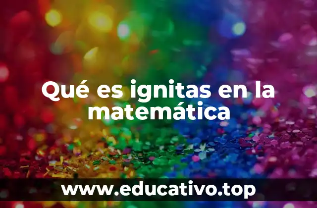 Qué es ignitas en la matemática