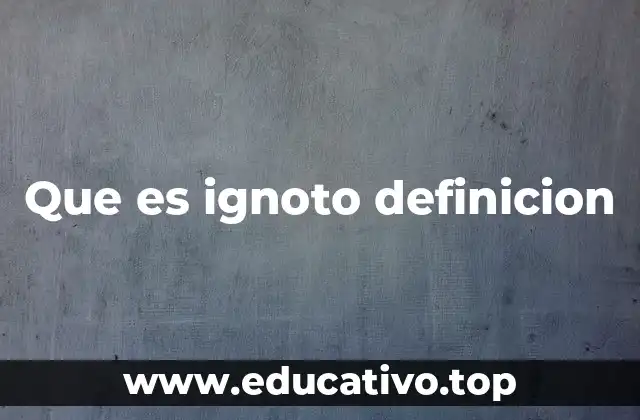 Que es ignoto definicion