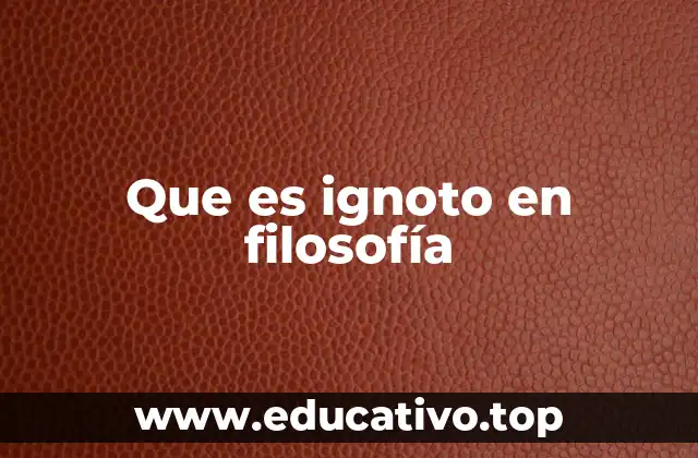 Que es ignoto en filosofía