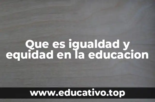 Que es igualdad y equidad en la educacion
