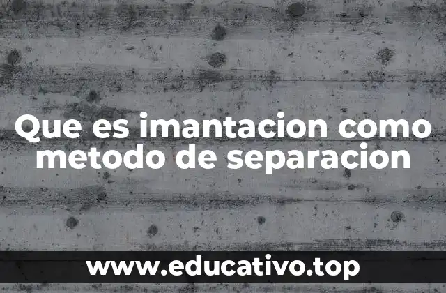 Que es imantacion como metodo de separacion