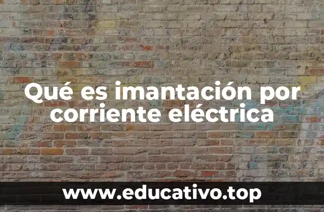 Qué es imantación por corriente eléctrica