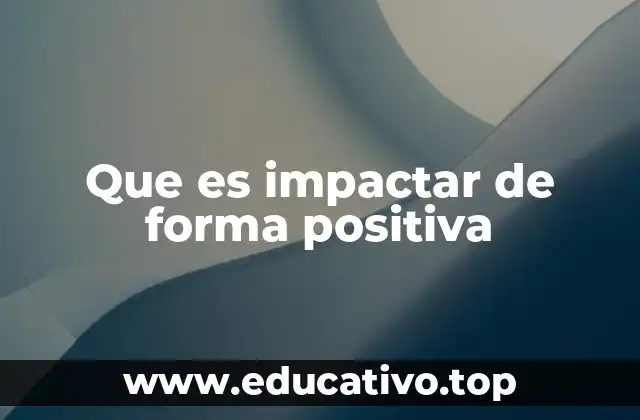 Que es impactar de forma positiva