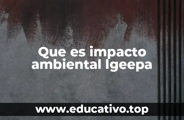 Que es impacto ambiental lgeepa