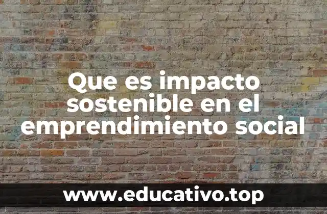 Que es impacto sostenible en el emprendimiento social