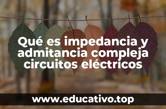 Qué es impedancia y admitancia compleja circuitos eléctricos