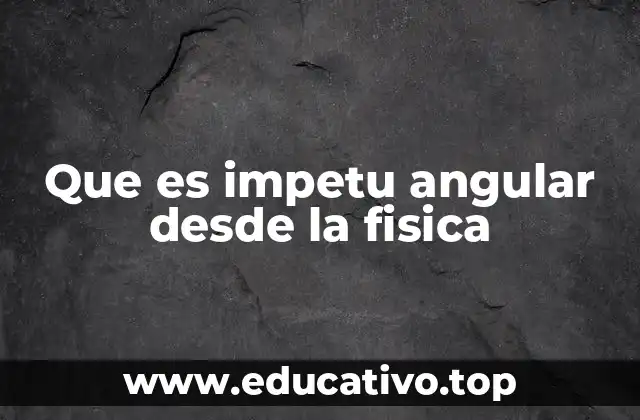 Que es impetu angular desde la fisica