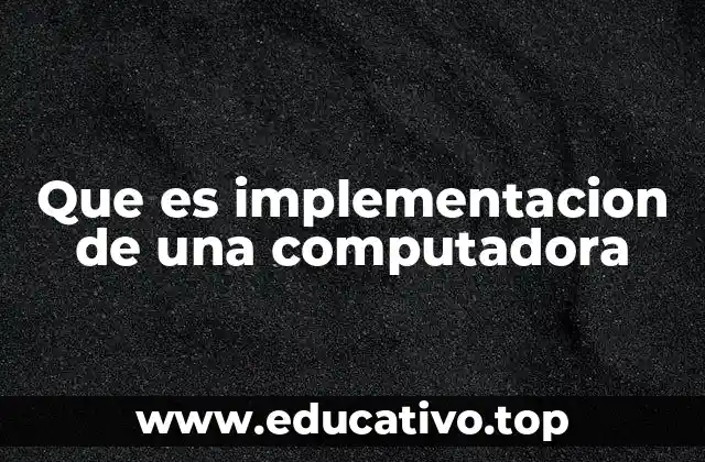 Que es implementacion de una computadora