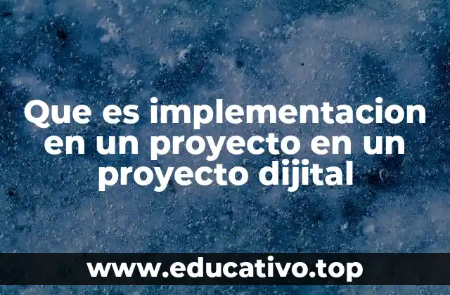 Que es implementacion en un proyecto en un proyecto dijital