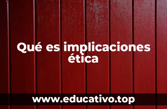 Qué es implicaciones ética